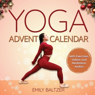 The Yoga Advent Calendar Book: Your Christmas Book for a relaxed and spiritual Advent Season - Yoga for Beginners and anyone who enjoys it - With Exer by Baltzer, Emily