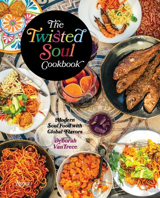 The Twisted Soul Cookbook: Modern Soul Food with Global Flavors by Vantrece, Deborah