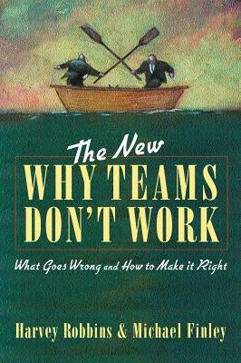 The New Why Teams Don't Work: What Goes Wrong and How to Make It Right by Robbins, Harvey