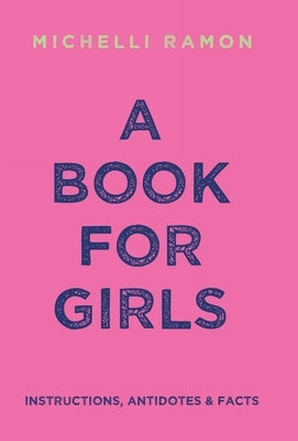 A Book for Girls: Instructions, Antidotes & Facts by Ramon, Michelli