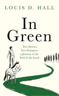 In Green: Two Horses, Two Strangers, a Journey to the End of the Land by Hall, Louis D.