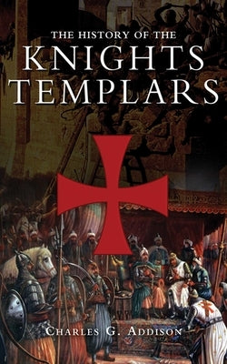 The History of the Knights Templars by Addison, Charles G.
