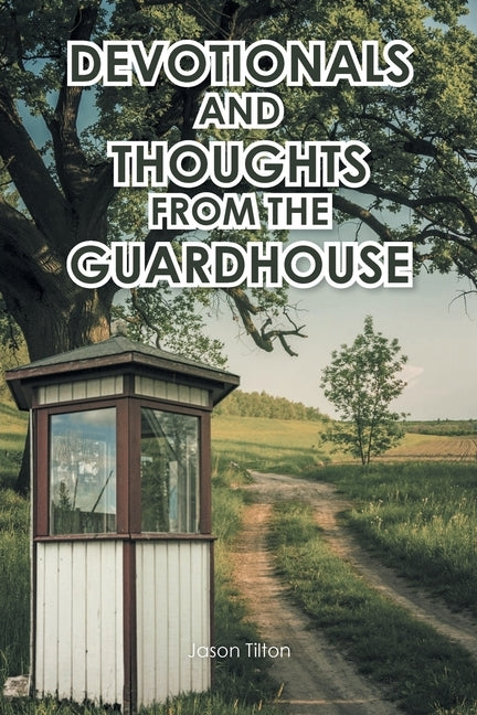 Devotionals and Thoughts from the Guardhouse by Tilton, Jason