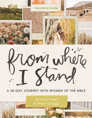 From Where I Stand: A 30 Day Journey with Women of the Bible by Noel, Shanna