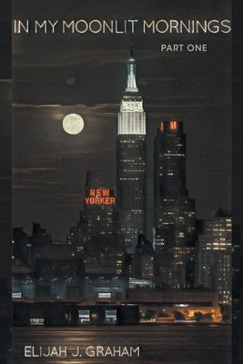 In My Moonlit Mornings: Part I by Graham, Elijah J.