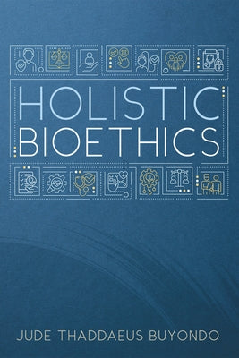 Holistic Bioethics by Buyondo, Jude Thaddaeus