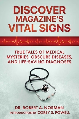 Discover Magazine's Vital Signs: True Tales of Medical Mysteries, Obscure Diseases, and Life-Saving Diagnoses by Norman, Robert a.