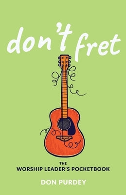 Don't Fret: The Worship Leader's Pocketbook by Purdey, Don