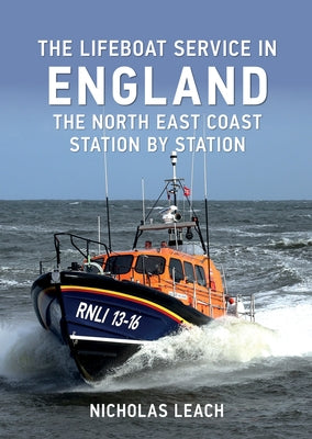 The Lifeboat Service in England: The North East Coast: Station by Station by Leach, Nicholas