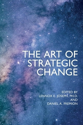 The Art of Strategic Change by Joseph, Lennox E.