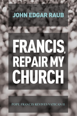 Francis, Repair My Church by Raub, John Edgar