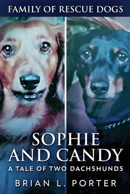 Sophie and Candy - A Tale of Two Dachshunds by Porter, Brian L.