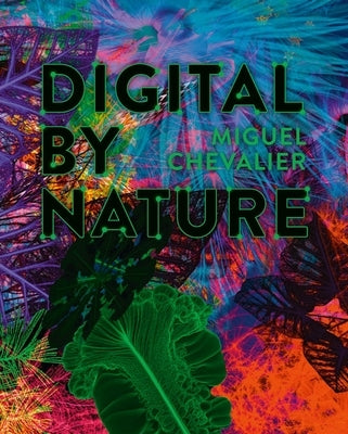 Miguel Chevalier: Digital by Nature by Diederen, Roger