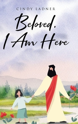 Beloved, I Am Here by Ladner, Cindy