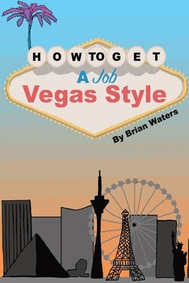 How To Get A Job Vegas Style: Risk Equals Benefit by Waters, Brian