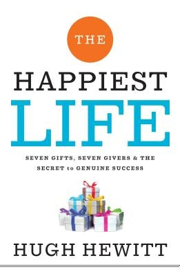 The Happiest Life: Seven Gifts, Seven Givers, and the Secret to Genuine Success by Hewitt, Hugh