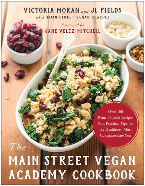 The Main Street Vegan Academy Cookbook: Over 100 Plant-Sourced Recipes Plus Practical Tips for the Healthiest, Most Compassionate You by Moran, Victoria