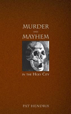 Murder and Mayhem in the Holy City by Hendrix, Pat