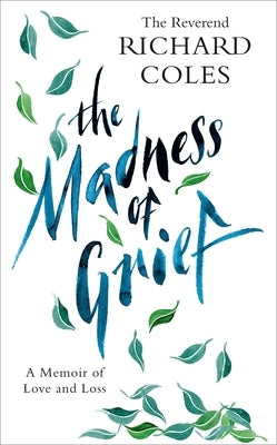The Madness of Grief: A Memoir of Love and Loss by Coles, Richard