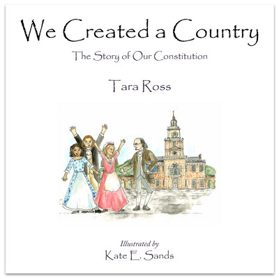 We Created a Country: The Story of Our Constitution by Sands, Kate