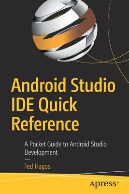 Android Studio Ide Quick Reference: A Pocket Guide to Android Studio Development by Hagos, Ted