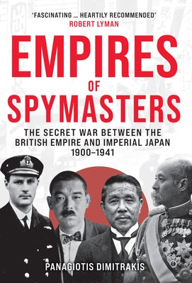 Empires of Spymasters: The Secret War Between the British Empire and Imperial Japan, 1900-1941 by Dimitrakis, Panagiotis