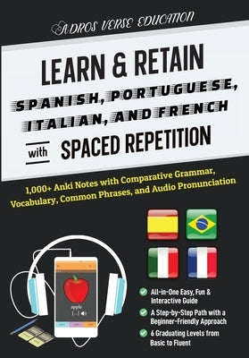 Learn & Retain Spanish, Portuguese, Italian, and French with Spaced Repetition: 1,000+ Anki Notes with Comparative Grammar, Vocabulary, Common Phrases by Adros Verse Education S R L