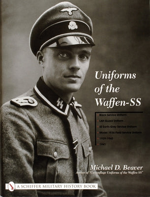 Uniforms of the Waffen-SS: Vol 1: Black Service Uniform - Lah Guard Uniform - SS Earth-Grey Service Uniform - Model 1936 Field Servce Uniform - 1 by Beaver, Michael D.