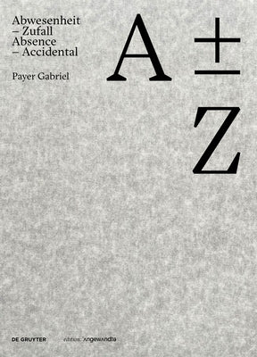 A Plus Minus Z: Payer Gabriel. Abwesenheit - Zufall / Absence - Accidental by Payer Gabriel