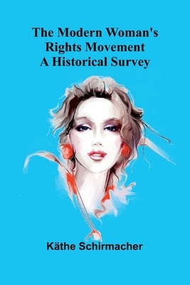 The Modern Woman's Rights Movement: A Historical Survey by Schirmacher, KÃ¤the