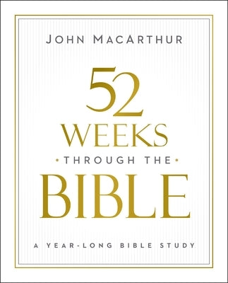 52 Weeks Through the Bible by MacArthur, John F.