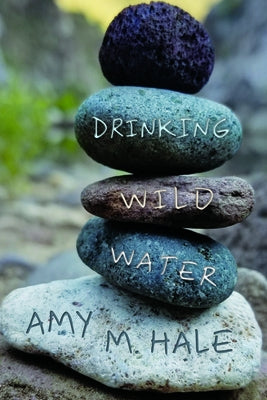 Drinking Wild Water: Essays by Hale, Amy M.