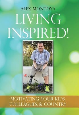 Living Inspired!: Motivating Your Kids, Colleagues, & Country by Montoya, Alex