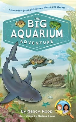 The Big Aquarium Adventure: Learn about Frogs, Fish, Turtles, Sharks, and Skates! by Roop, Nancy