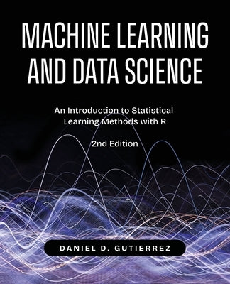 Machine Learning and Data Science, 2nd Edition: An Introduction to Statistical Learning Methods with R by Gutierrez, Daniel