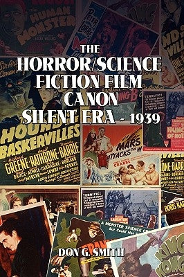 The Horror/Science Fiction Film Canon: Silent Era - 1939 by Smith, Don G.