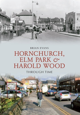Hornchurch, ELM Park and Harold Wood Through Time by Evans, Brian