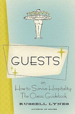 Guests: Or, How to Survive Hospitality: The Classic Guidebook by Lynes, Russell