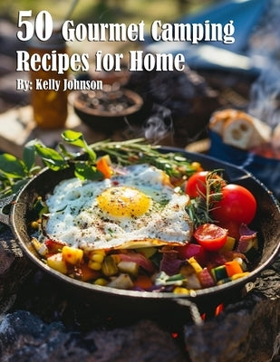 50 Gourmet Camping Recipes for Home by Johnson, Kelly