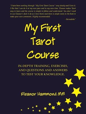 My First Tarot Course: In-Depth Training, Exercises, and Questions and Answers to Test Your Knowledge by Hammond, Eleanor