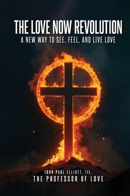 The Love Now Revolution by Elliott, John Paul, III