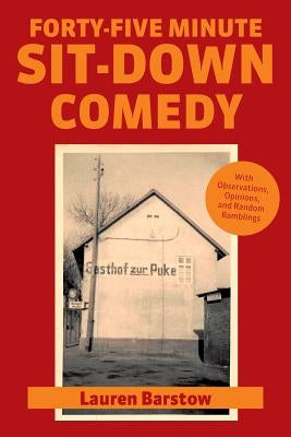 Forty-Five Minute Sit-Down Comedy: with Observations, Opinions, and Random Ramblings by Barstow, Lauren