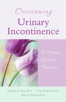 Overcoming Urinary Incontinence: A Woman's Guide to Treatment by Safir, Michael H.