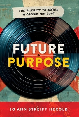 Future Purpose: The Playlist to Design a Career You Love by Herold, Jo Ann