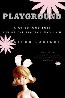 Playground: A Childhood Lost Inside the Playboy Mansion by Saginor, Jennifer