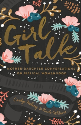 Girl Talk: Mother-Daughter Conversations on Biblical Womanhood (Redesign) by Mahaney, Carolyn