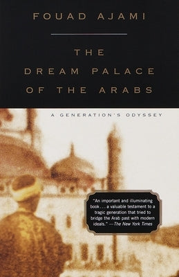 The Dream Palace of the Arabs: A Generation's Odyssey by Ajami, Fouad