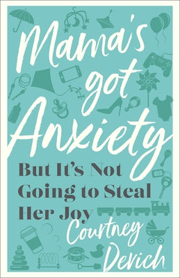 Mama's Got Anxiety: But It's Not Going to Steal Her Joy by Devich, Courtney