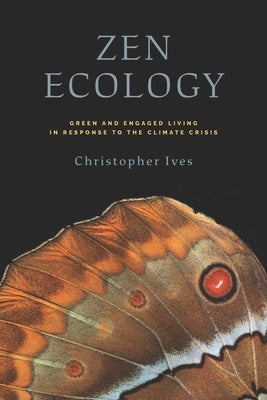 Zen Ecology: Green and Engaged Living in Response to the Climate Crisis by Ives, Christopher