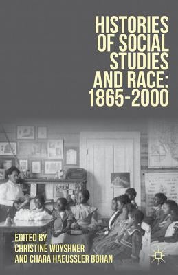 Histories of Social Studies and Race: 1865-2000 by Woyshner, Christine